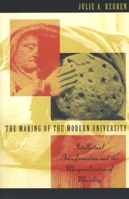 The Making of the Modern University: Intellectual Transformation and the Marginalization of Morality Paperback University of Chicago Press