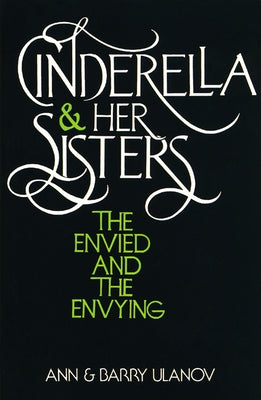 Cinderella and Her Sisters: The Envied and the Envying by Ulanov, Ann Belford