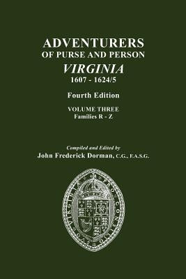 Adventurers of Purse and Person, Virginia, 1607-1624/5. Fourth Edition. Volume III, Families R-Z by Dorman, John Frederick