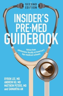 Insider's Pre-Med Guidebook: Advice from admissions faculty at America's top medical schools by Ko, Andrew