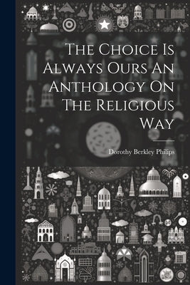 The Choice Is Always Ours An Anthology On The Religious Way Paperback Legare Street Press