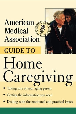 American Medical Association Guide to Home Caregiving by American Medical Association