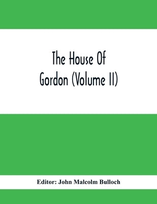 The House Of Gordon (Volume II) by Malcolm Bulloch, John