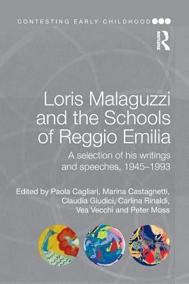 Loris Malaguzzi and the Schools of Reggio Emilia: A Selection of His Writings and Speeches, 1945-1993 by Cagliari, Paola