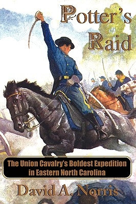 Potter's Raid: The Union Cavalry's Boldest Expedition in Eastern North Carolina Paperback DRAM Tree Books