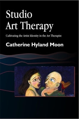 Studio Art Therapy: Cultivating the Artist Identity in the Art Therapist Paperback Jessica Kingsley Publishers, Ltd