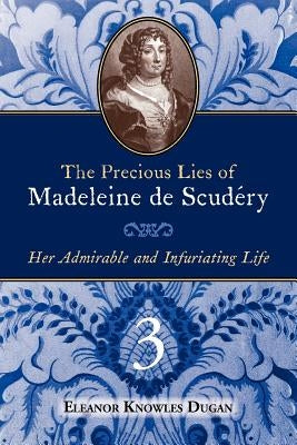 The Precious Lies of Madeleine de Scudry: Her Admirable and Infuriating Life. Book 3 Paperback Grand Cyrus Press
