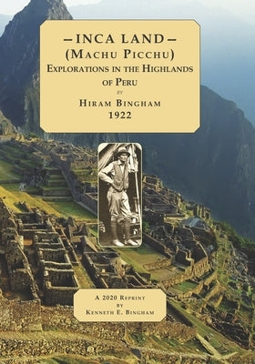 INCA LAND- (Machu Picchu) Explorations in the Highlands of Peru. Paperback Independently Published