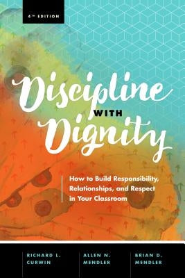 Discipline with Dignity, 4th Edition: How to Build Responsibility, Relationships, and Respect in Your Classroom by Curwin, Richard L.