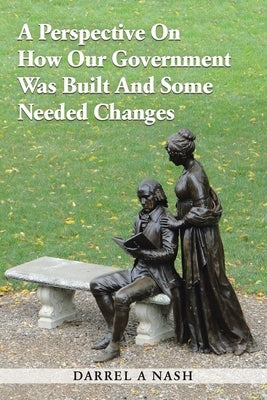 A Perspective on how our Government was Built and Some Needed Changes Paperback West Point Print and Media LLC
