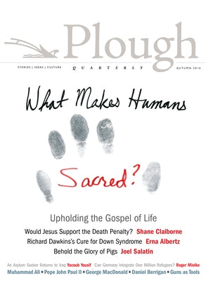 Plough Quarterly No. 10: What Makes Humans Sacred? by Claiborne, Shane