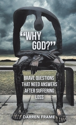 "Why God?": Brave Questions That Need Answers After Suffering Loss by Frame, Darren
