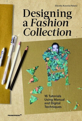 Designing a Fashion Collection: 16 Tutorials Using Manual and Digital Techniques by Palazio, Claudia Ausonia