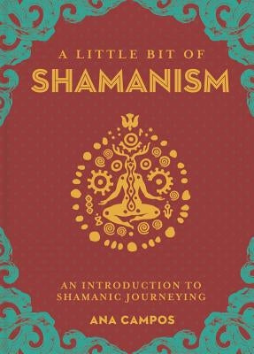 A Little Bit of Shamanism: An Introduction to Shamanic Journeyingvolume 16 by Campos, Ana