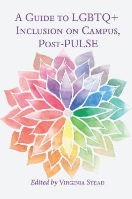 A Guide to LGBTQ+ Inclusion on Campus, Post-Pulse by Stead, Virginia