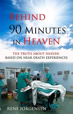 Behind 90 Minutes in Heaven: The Truth about Heaven based on Near Death Experiences Paperback Createspace Independent Publishing Platform