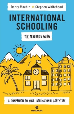 International Schooling - The Teacher's Guide: A Companion To Your International Adventure Paperback Pedagogue.Co.Ltd