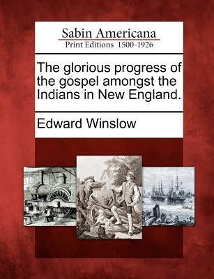 The Glorious Progress of the Gospel Amongst the Indians in New England. Paperback Gale, Sabin Americana