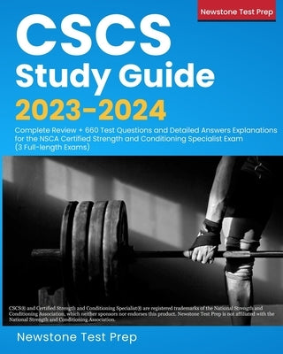 CSCS Study Guide 2023-2024: Complete Review + 660 Test Questions and Detailed Answers Explanations for the NSCA Certified Strength and Conditionin by Test Prep, Newstone
