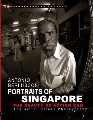 Portraits of Singapore The Beauty of Action Cam: The Art of Street Photography Paperback Createspace Independent Publishing Platform