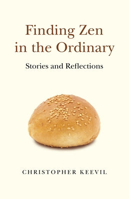 Finding Zen in the Ordinary: Stories and Reflections by Keevil, Christopher