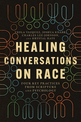 Healing Conversations on Race: Four Key Practices from Scripture and Psychology Paperback IVP Academic