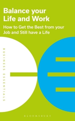 Balance Your Life and Work: How to Get the Best from Your Job and Still Have a Life by Publishing, Bloomsbury