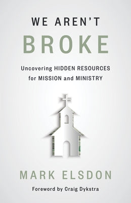 We Aren't Broke: Uncovering Hidden Resources for Mission and Ministry William B. Eerdmans Publishing Company