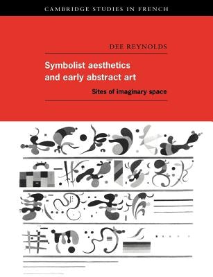 Symbolist Aesthetics and Early Abstract Art: Sites of Imaginary Space by Reynolds, Dee