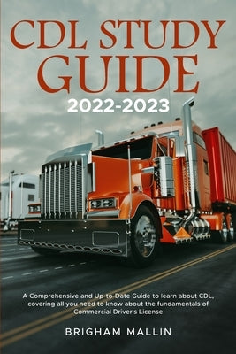 CDL Study Guide 2022-2023: A Comprehensive and Up-to-Date Guide to learn about CDL, covering all you need to know about the fundamentals of Comme Paperback Brigham Mallin