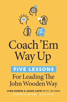 Coach 'em Way Up: 5 Lessons for Leading the John Wooden Way by Guerin, Lynn