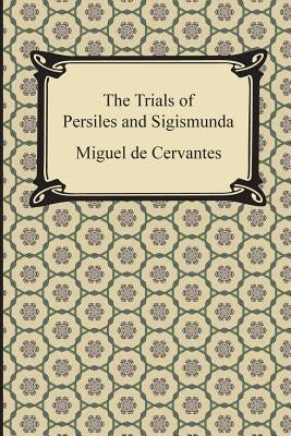 The Trials of Persiles and Sigismunda by Cervantes, Miguel de