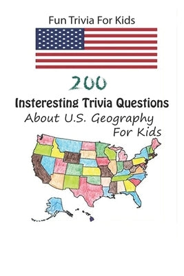 Fun Trivia For Kids: 200 Insteresting Trivia Questions About U.S. Geography For Kids by E. Brooks, Michael