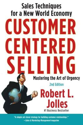 Customer Centered Selling: Sales Techniques for a New World Economy by Jolles, Rob