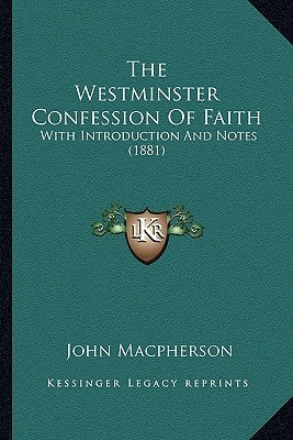 The Westminster Confession Of Faith: With Introduction And Notes (1881) Paperback Kessinger Publishing