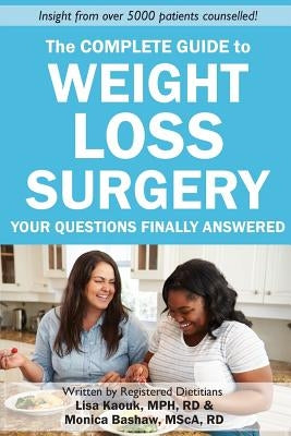 The Complete Guide to Weight Loss Surgery: Your questions finally answered by Bashaw Rd, Monica