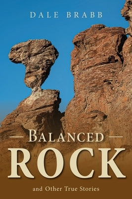 Balanced Rock and Other True Stories by Brabb, Dale