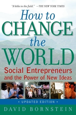 How to Change the World: Social Entrepreneurs and the Power of New Ideas, Updated Edition by Bornstein, David