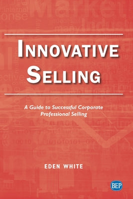 Innovative Selling: A Guide to Successful Corporate Professional Selling Paperback Business Expert Press