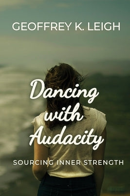 Dancing With Audacity: Sourcing Inner Strength Paperback Geoffrey K. Leigh