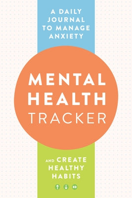 Mental Health Tracker: A Daily Journal to Manage Anxiety and Create Healthy Habits by Zeitgeist Wellness