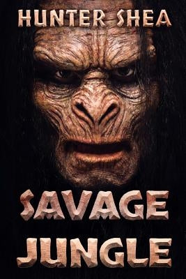 Savage Jungle: Lair Of The Orang Pendek by Shea, Hunter