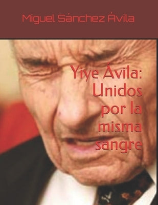 Yiye Ávila: Unidos por la misma sangre by Sánchez-Ávila, Miguel
