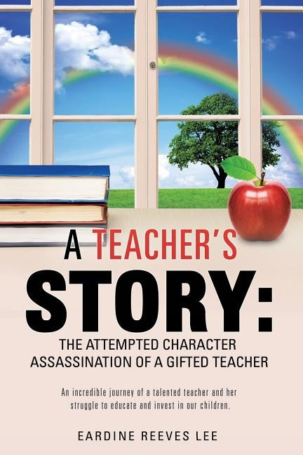 A Teacher's Story: The Attempted Character Assassination of a Gifted Teacher Paperback Xulon Press