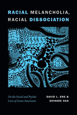 Racial Melancholia, Racial Dissociation: On the Social and Psychic Lives of Asian Americans Paperback Duke University Press