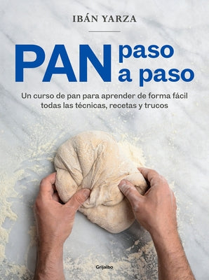 Pan Paso a Paso: Un Curso de Pan Para Aprender de Forma Fácil Todas Las Técnicas, Recetas Y Trucos / Bread Step by Step. a Bread Course by Yarza, Ibán