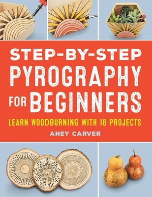 Step-By-Step Pyrography for Beginners by Carver, Aney