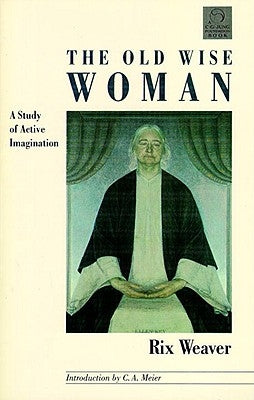 The Old Wise Woman: A Study of Active Imagination by Weaver, Rix