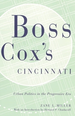 Boss Cox's Cincinnati: Urban Politics in the Progressive Era with an Introduction by Howard P Chudacoff Paperback Ohio State University Press