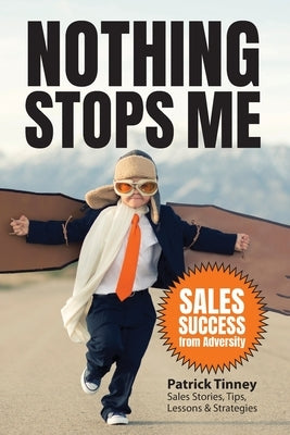 Nothing Stops Me: Sales Success from Adversity by Tinney, Patrick E.